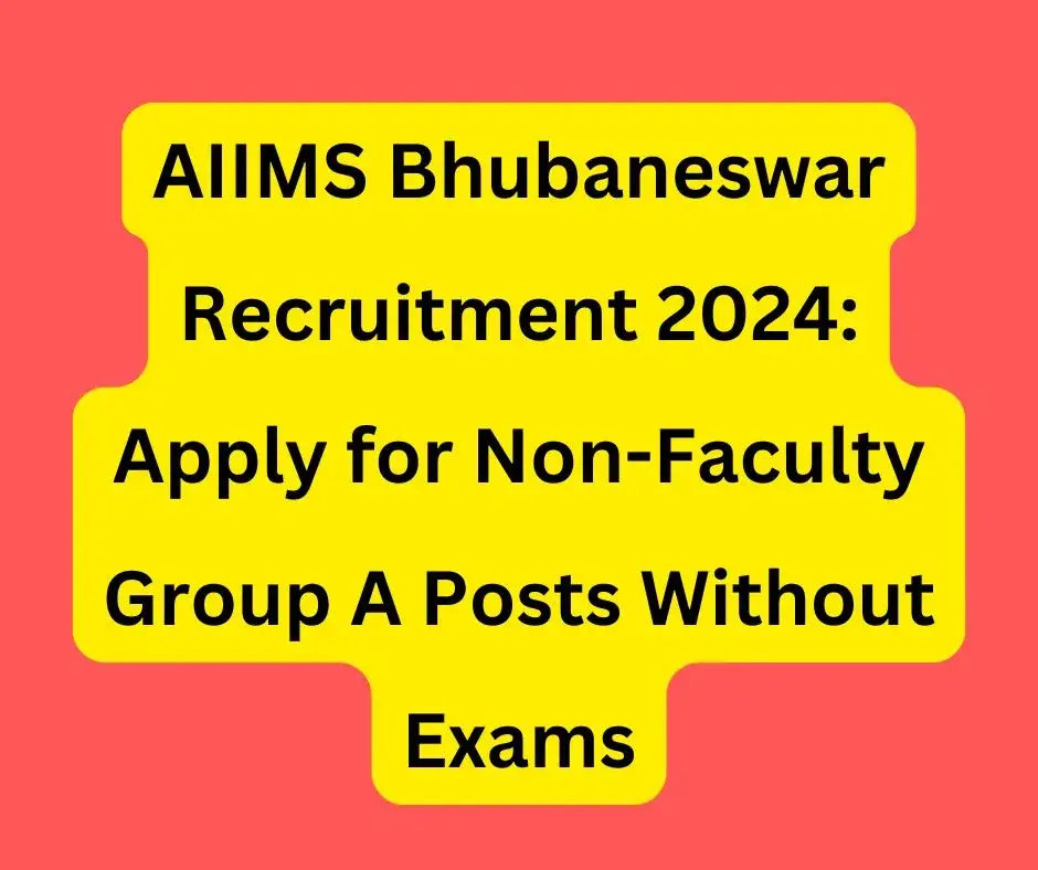 AIIMS Bhubaneswar Recruitment 2024: Apply for Non-Faculty Group A Posts Without Exams.