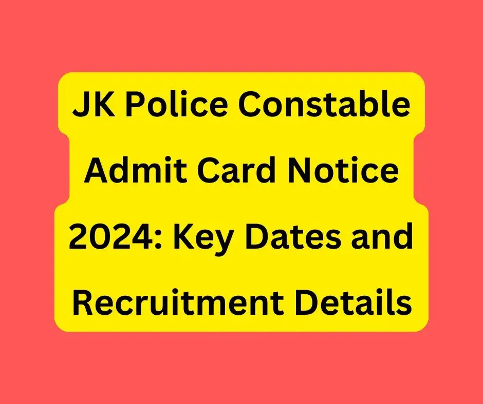 JK Police Constable Admit Card Notice 2024: Key Dates and Recruitment Details.