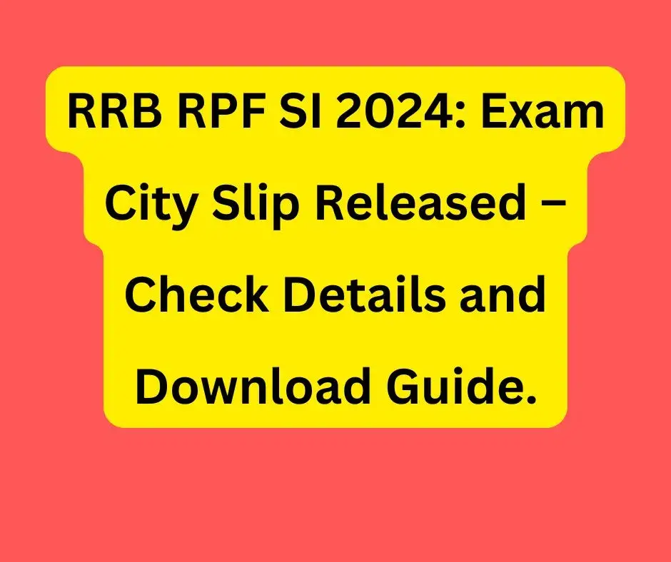 RRB RPF SI 2024: Exam City Slip Released – Check Details and Download Guide.